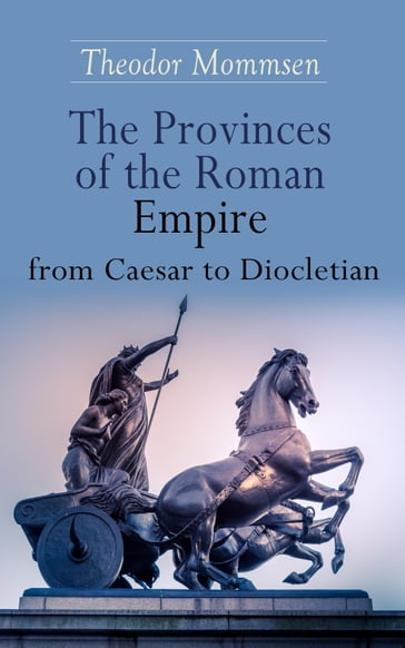 The Provinces of the Roman Empire from Caesar to Diocletian - Theodor Mommsen