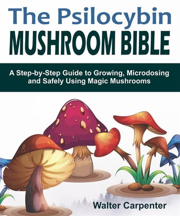The Psilocybin Mushroom Bible - Walter Carpenter