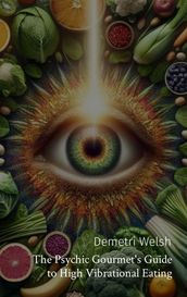 The Psychic Gourmet s Guide to High Vibrational Eating