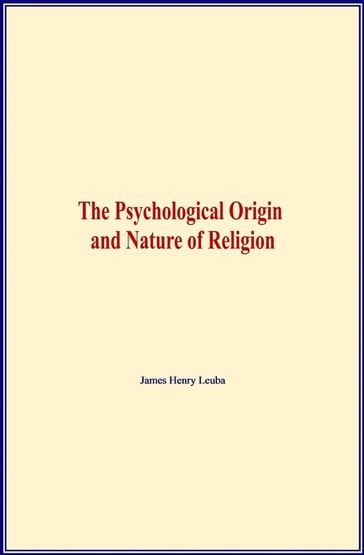 The Psychological Origin and Nature of Religion - James Henry Leuba