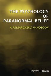The Psychology of Paranormal Belief: A Researcher s Handbook