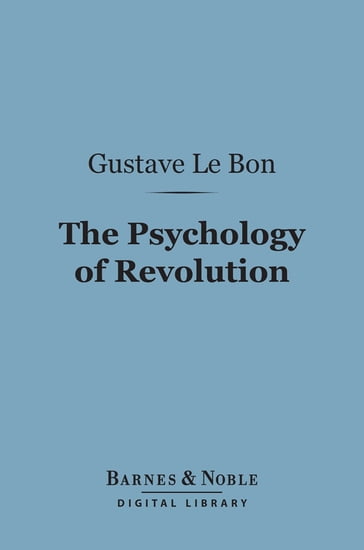 The Psychology of Revolution (Barnes & Noble Digital Library) - Gustave Le Bon