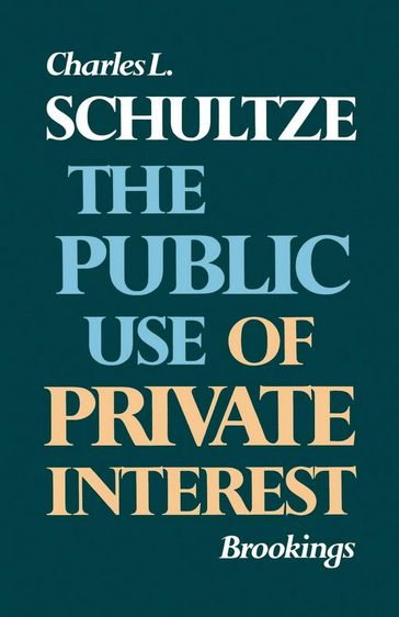 The Public Use of Private Interest - Charles L. Schultze