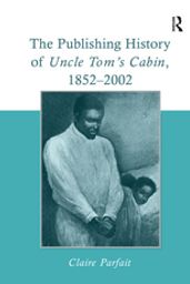 The Publishing History of Uncle Tom s Cabin, 18522002