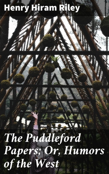 The Puddleford Papers; Or, Humors of the West - Henry Hiram Riley