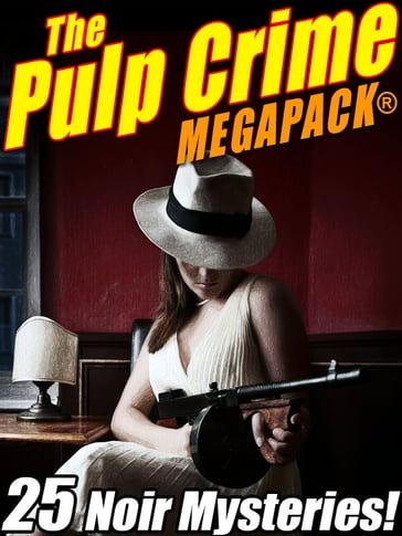 The Pulp Crime MEGAPACK®: 25 Noir Mysteries - Fletcher Flora - James Michael Ullman - Rufus King - Stephen Wasylyk - Talmage Powell