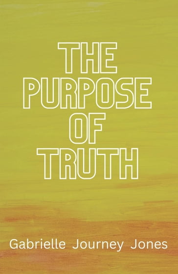 The Purpose of Truth - Gabrielle Journey Jones
