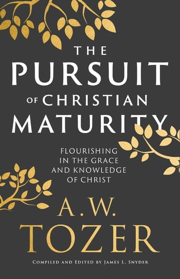 The Pursuit of Christian Maturity - A.W. Tozer - James L. Snyder