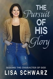 The Pursuit of His Glory: Seeking the Character of God