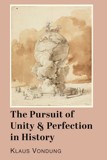 The Pursuit of Unity and Perfection in History - Klaus Vondung