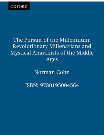 The Pursuit of the Millennium: Revolutionary Millenarians and Mystical Anarchists of the Middle Ages - Norman Cohn