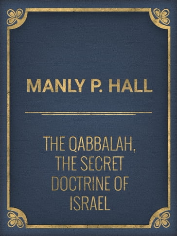 The Qabbalah, the Secret Doctrine of Israel - Manly P. Hall