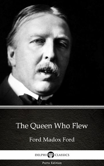 The Queen Who Flew by Ford Madox Ford - Delphi Classics (Illustrated) - Madox Ford Ford