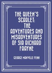 The Queen s Scarlet: The Adventures and Misadventures of Sir Richard Frayne