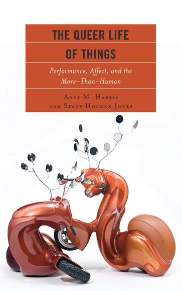 The Queer Life of Things - Principal Research Fellow Anne M. Harris - Stacy Holman Jones