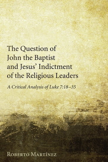 The Question of John the Baptist and Jesus' Indictment of the Religious Leaders - Roberto Martinez