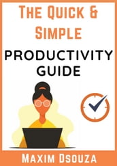 The Quick & Simple Productivity Guide