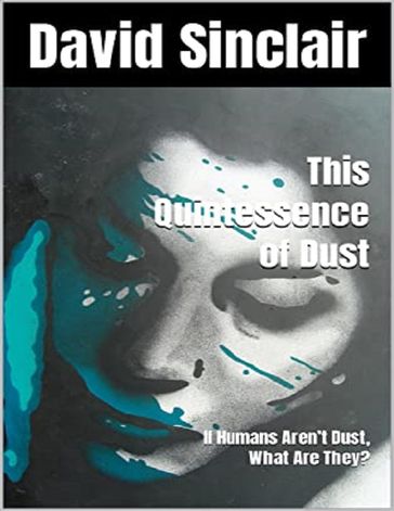 The Quintessence of Dust: If Humans Aren't Dust, What Are They? - David Sinclair