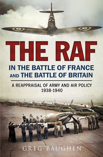 The RAF in the Battle of France and the Battle of Britain - Greg Baughen