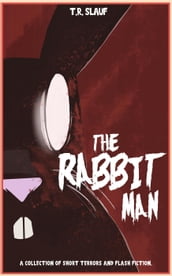 The Rabbit Man: A Collection of Short Terrors & Flash Fiction