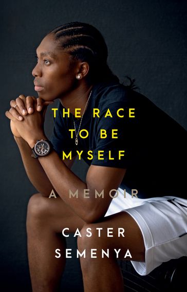 The Race to Be Myself: A Memoir - Caster Semenya