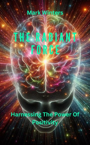 The Radiant Force Harnessing The Power Of Positivity - MARK WINTERS