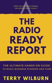 The Radio Ready Report: The Ultimate Hands On Guide To Music Business Stardom & Fame