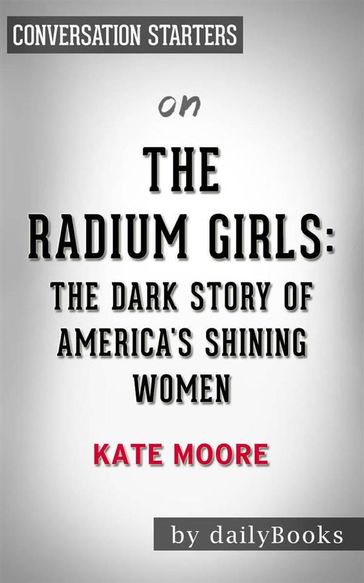 The Radium Girls: The Dark Story of America's Shining Women by Kate Moore   Conversation Starters - dailyBooks