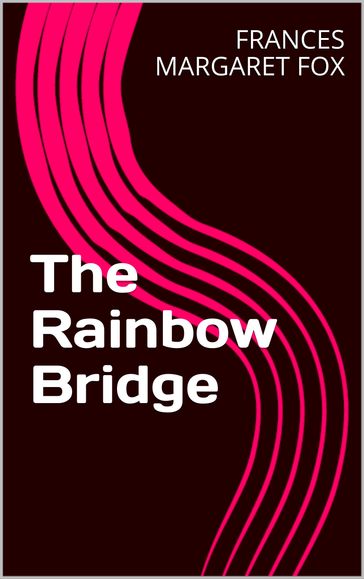 The Rainbow Bridge - Frances Margaret Fox