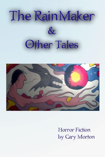 The Rainmaker & Other Tales: Horror Fiction - Gary Morton