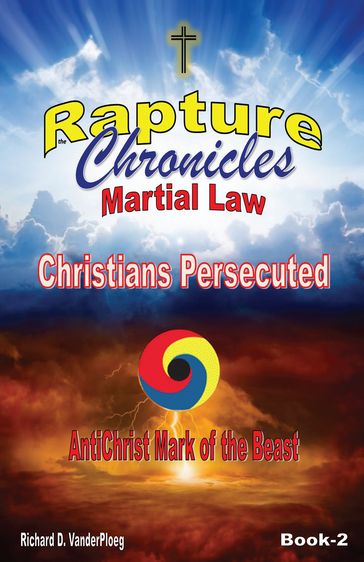 The Rapture Chronicles Martial Law: Christians Persecuted - RICHARD VANDERPLOEG