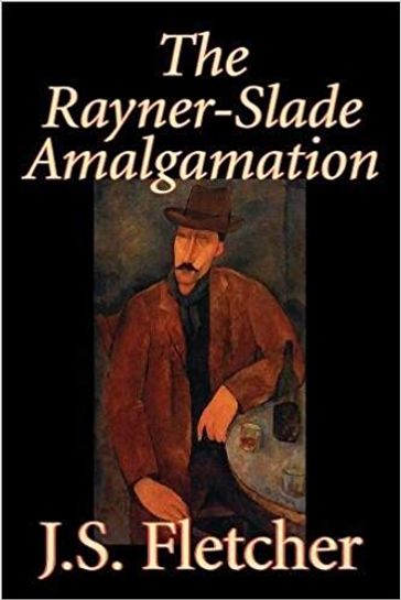 The Rayner-Slade Amalgamation - Joseph Smith Fletcher