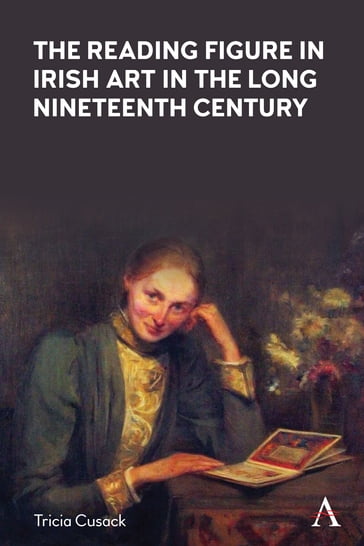 The Reading Figure in Irish Art in the Long Nineteenth Century - Tricia Cusack