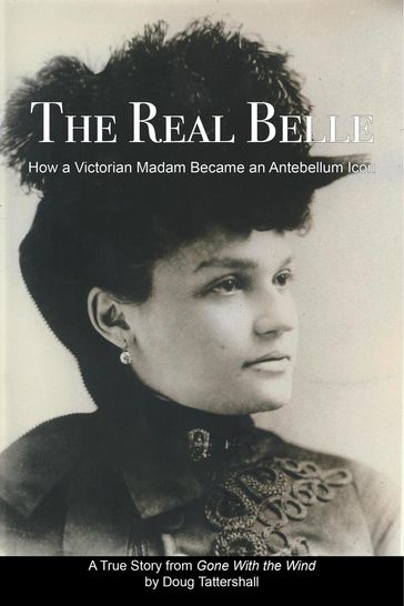 The Real Belle: How a Victorian Madam Became an Antebellum Icon - Doug Tattershall