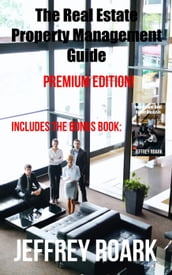 The Real Estate Property Management Guide: Premium Edition