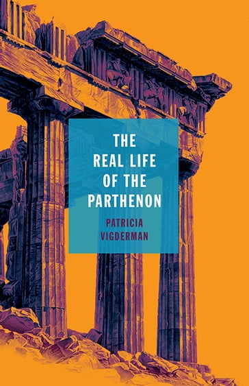 The Real Life of the Parthenon - Patricia Vigderman