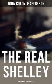 The Real Shelley: New Views of the Poet s Life