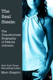 The Real Steele: The Unauthorized Biography of Dakota Johnson