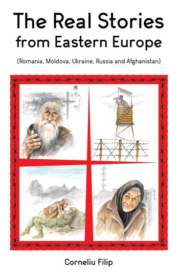 The Real Stories from Eastern Europe (Romania, Moldova, Ukraine, Russia and Afghanistan) - Corneliu Filip