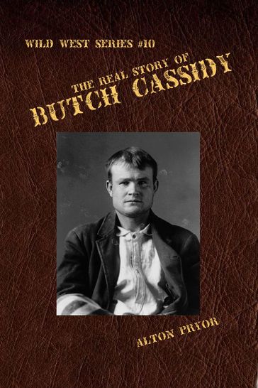 The Real Story of Butch Cassidy, Leader of the Wild Bunch - Alton Pryor