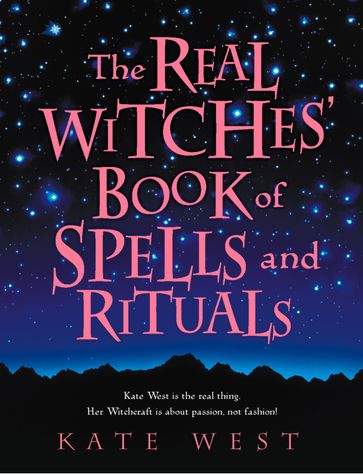 The Real Witches' Book of Spells and Rituals - Kate West