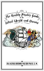 The Reality Pirate s Guide to the Astral World and Dreams