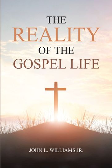 The Reality of the Gospel Life - John L. Williams