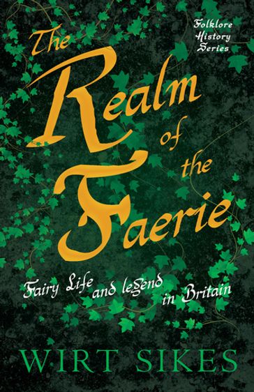 The Realm of Faerie - Fairy Life and Legend in Britain (Folklore History Series) - Wirt Sikes