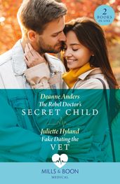 The Rebel Doctor s Secret Child / Fake Dating The Vet: The Rebel Doctor s Secret Child (Nashville Midwives) / Fake Dating the Vet (Mills & Boon Medical)
