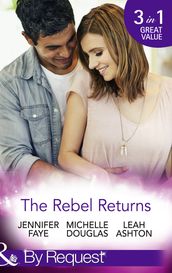 The Rebel Returns: The Return of the Rebel / Her Irresistible Protector / Why Resist a Rebel? (Mills & Boon By Request)