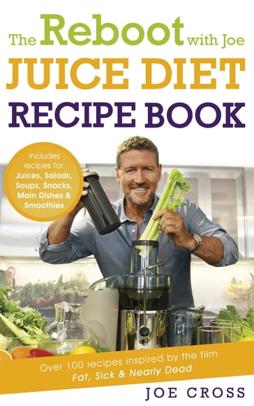 The Reboot with Joe Juice Diet Recipe Book: Over 100 recipes inspired by the film 'Fat, Sick & Nearly Dead' - Joe Cross