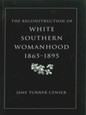 The Reconstruction of White Southern Womanhood, 18651895