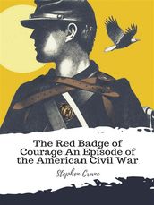 The Red Badge of Courage An Episode of the American Civil War