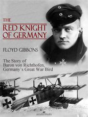 The Red Knight of Germany: The Story of Baron von Richthofen, Germany s Great War Bird